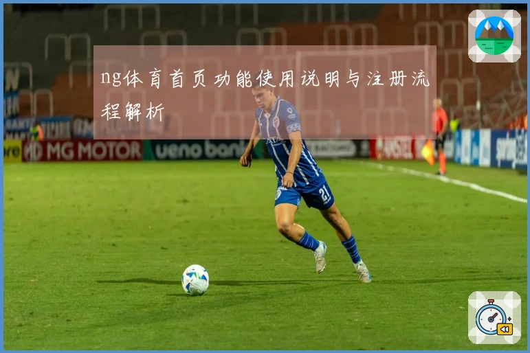ng体育首页功能使用说明与注册流程解析